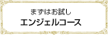 まずはお試しエンジェルコース